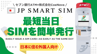 セブン銀行ATM × 株式会社CoeNova｜JP SMART SIMなら在日外国人でも最短当日SIMを簡単発行できる